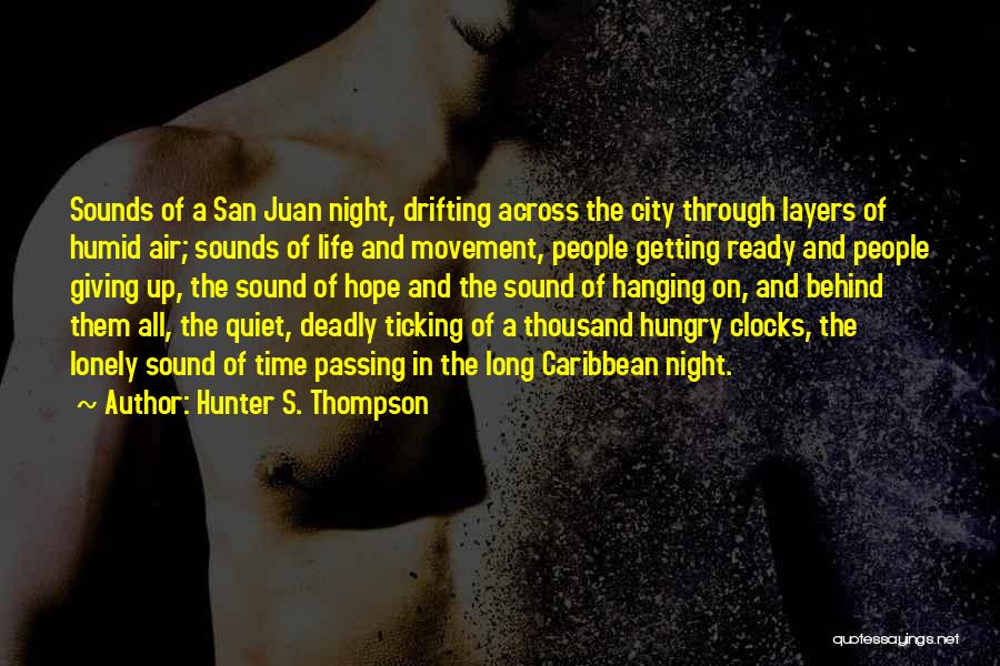 Hunter S. Thompson Quotes: Sounds Of A San Juan Night, Drifting Across The City Through Layers Of Humid Air; Sounds Of Life And Movement,