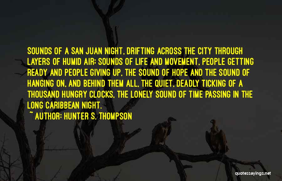 Hunter S. Thompson Quotes: Sounds Of A San Juan Night, Drifting Across The City Through Layers Of Humid Air; Sounds Of Life And Movement,