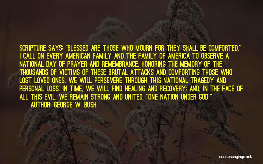 George W. Bush Quotes: Scripture Says: Blessed Are Those Who Mourn For They Shall Be Comforted. I Call On Every American Family And The