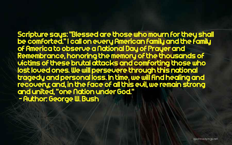 George W. Bush Quotes: Scripture Says: Blessed Are Those Who Mourn For They Shall Be Comforted. I Call On Every American Family And The