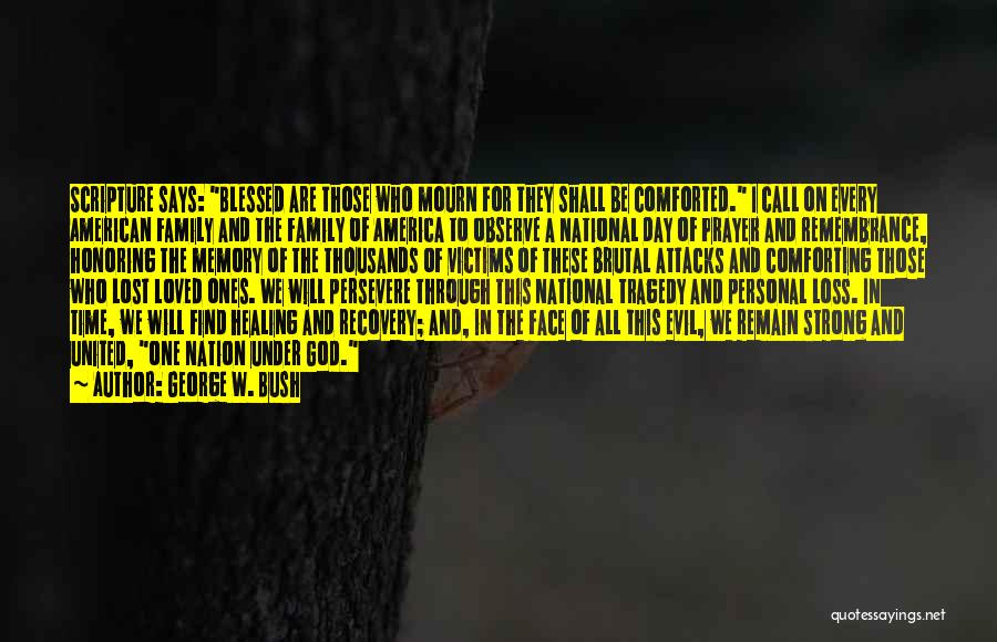 George W. Bush Quotes: Scripture Says: Blessed Are Those Who Mourn For They Shall Be Comforted. I Call On Every American Family And The