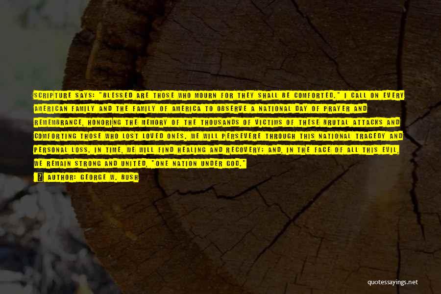 George W. Bush Quotes: Scripture Says: Blessed Are Those Who Mourn For They Shall Be Comforted. I Call On Every American Family And The