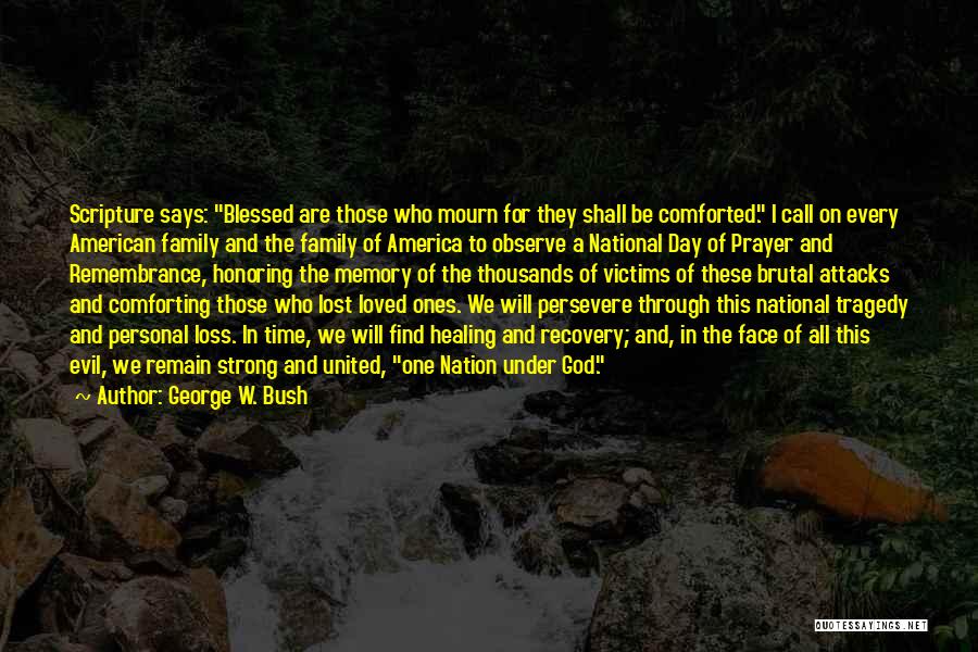 George W. Bush Quotes: Scripture Says: Blessed Are Those Who Mourn For They Shall Be Comforted. I Call On Every American Family And The