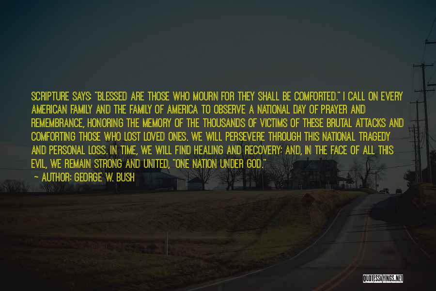 George W. Bush Quotes: Scripture Says: Blessed Are Those Who Mourn For They Shall Be Comforted. I Call On Every American Family And The