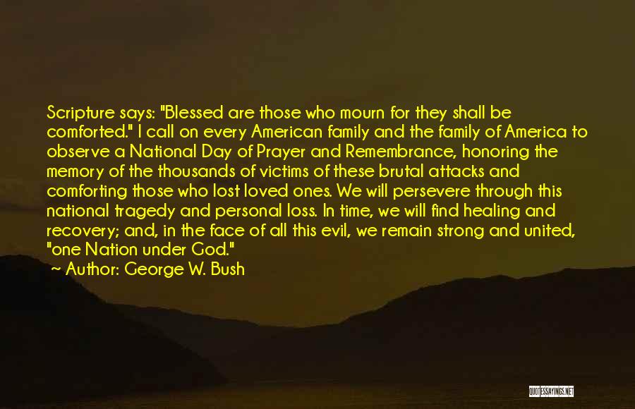 George W. Bush Quotes: Scripture Says: Blessed Are Those Who Mourn For They Shall Be Comforted. I Call On Every American Family And The