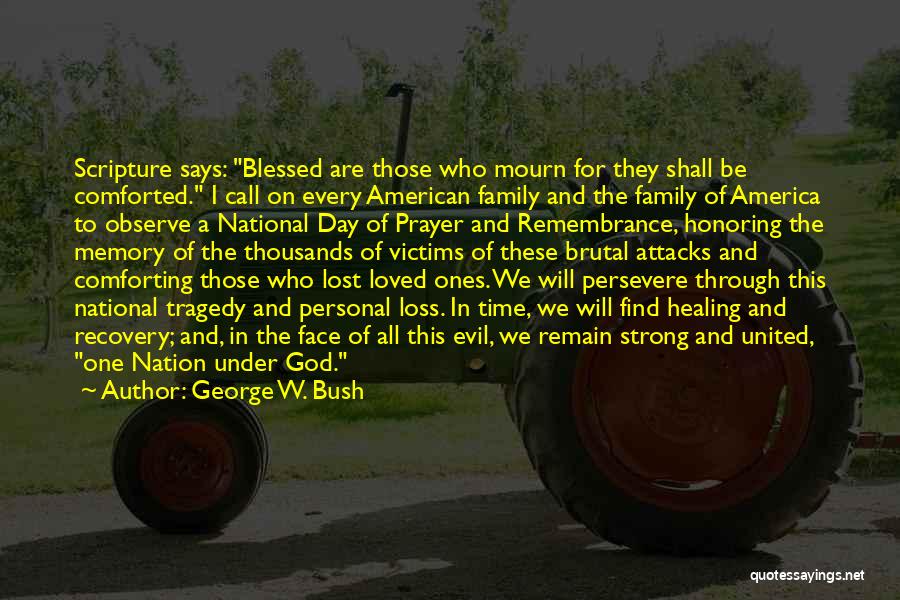 George W. Bush Quotes: Scripture Says: Blessed Are Those Who Mourn For They Shall Be Comforted. I Call On Every American Family And The