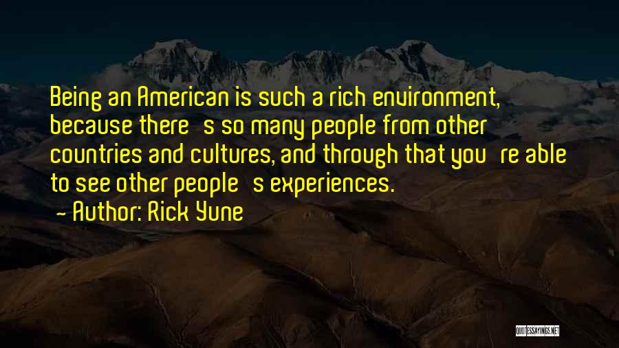 Rick Yune Quotes: Being An American Is Such A Rich Environment, Because There's So Many People From Other Countries And Cultures, And Through