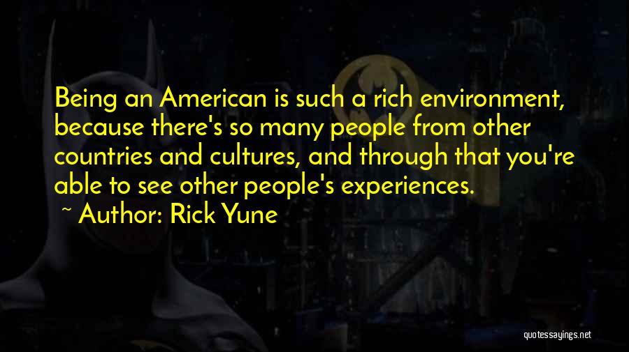 Rick Yune Quotes: Being An American Is Such A Rich Environment, Because There's So Many People From Other Countries And Cultures, And Through