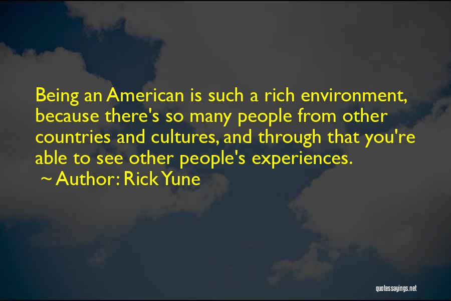 Rick Yune Quotes: Being An American Is Such A Rich Environment, Because There's So Many People From Other Countries And Cultures, And Through