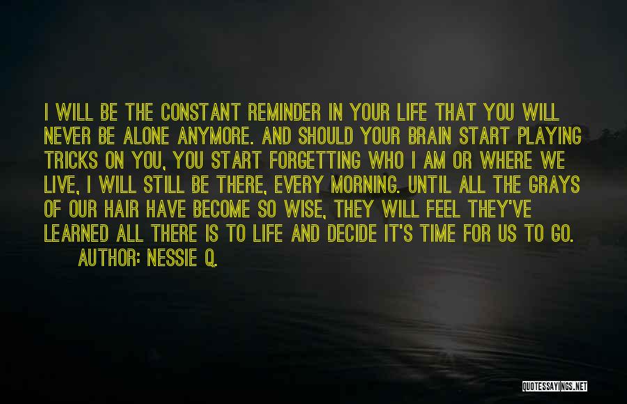 Nessie Q. Quotes: I Will Be The Constant Reminder In Your Life That You Will Never Be Alone Anymore. And Should Your Brain
