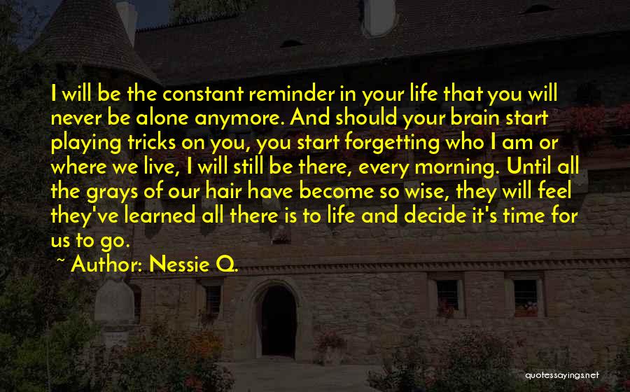 Nessie Q. Quotes: I Will Be The Constant Reminder In Your Life That You Will Never Be Alone Anymore. And Should Your Brain