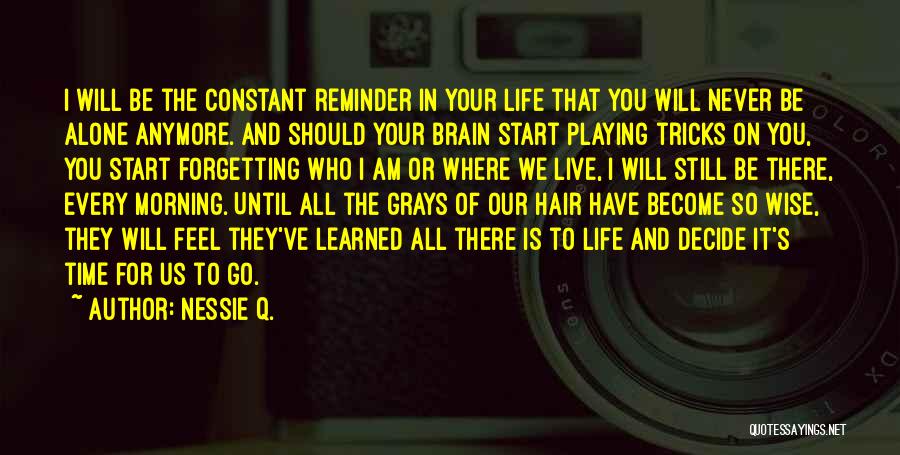 Nessie Q. Quotes: I Will Be The Constant Reminder In Your Life That You Will Never Be Alone Anymore. And Should Your Brain