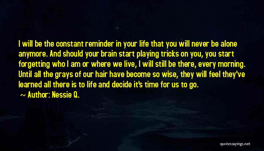 Nessie Q. Quotes: I Will Be The Constant Reminder In Your Life That You Will Never Be Alone Anymore. And Should Your Brain