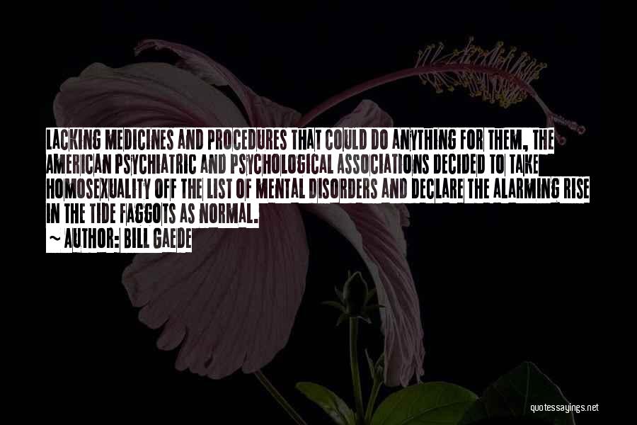 Bill Gaede Quotes: Lacking Medicines And Procedures That Could Do Anything For Them, The American Psychiatric And Psychological Associations Decided To Take Homosexuality