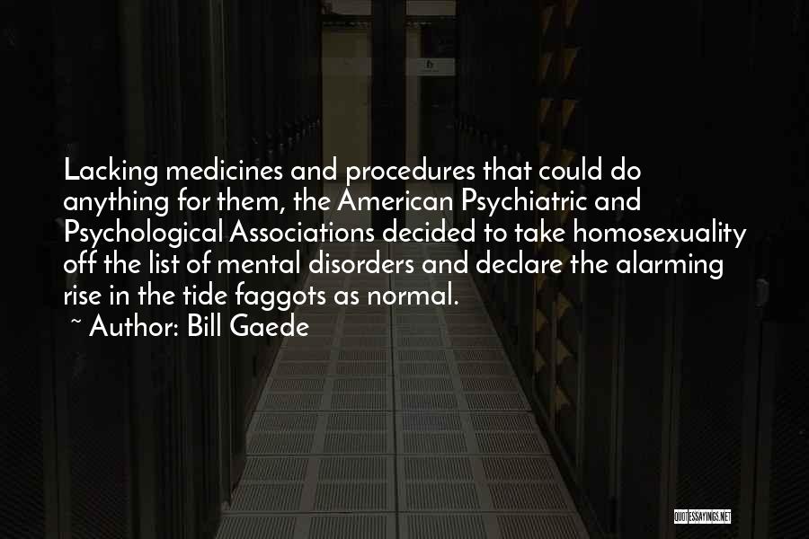 Bill Gaede Quotes: Lacking Medicines And Procedures That Could Do Anything For Them, The American Psychiatric And Psychological Associations Decided To Take Homosexuality