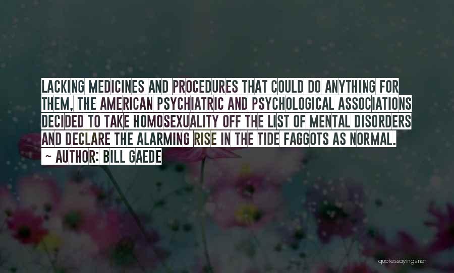 Bill Gaede Quotes: Lacking Medicines And Procedures That Could Do Anything For Them, The American Psychiatric And Psychological Associations Decided To Take Homosexuality