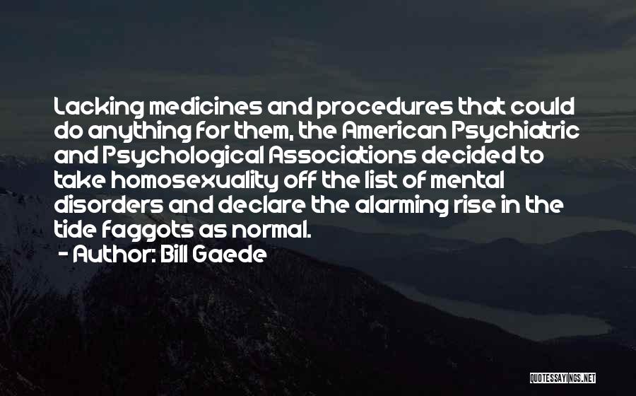 Bill Gaede Quotes: Lacking Medicines And Procedures That Could Do Anything For Them, The American Psychiatric And Psychological Associations Decided To Take Homosexuality