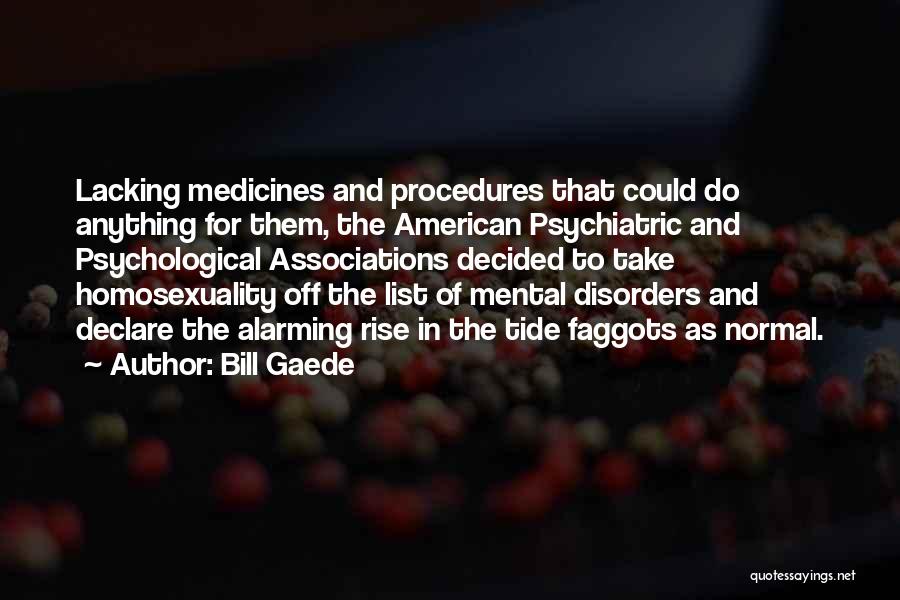 Bill Gaede Quotes: Lacking Medicines And Procedures That Could Do Anything For Them, The American Psychiatric And Psychological Associations Decided To Take Homosexuality