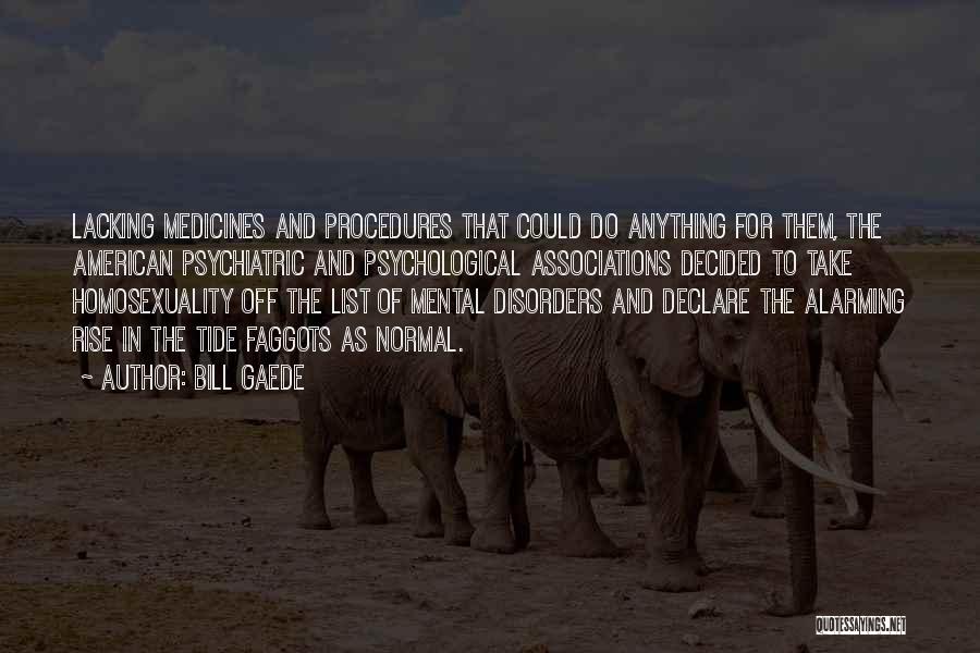 Bill Gaede Quotes: Lacking Medicines And Procedures That Could Do Anything For Them, The American Psychiatric And Psychological Associations Decided To Take Homosexuality