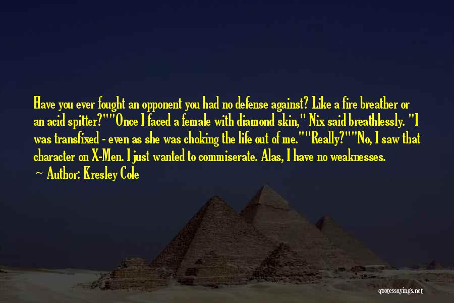 Kresley Cole Quotes: Have You Ever Fought An Opponent You Had No Defense Against? Like A Fire Breather Or An Acid Spitter?once I