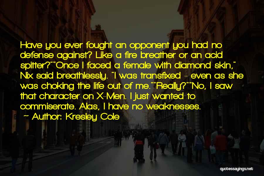 Kresley Cole Quotes: Have You Ever Fought An Opponent You Had No Defense Against? Like A Fire Breather Or An Acid Spitter?once I