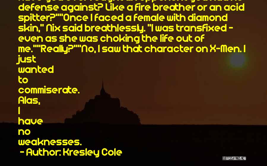 Kresley Cole Quotes: Have You Ever Fought An Opponent You Had No Defense Against? Like A Fire Breather Or An Acid Spitter?once I