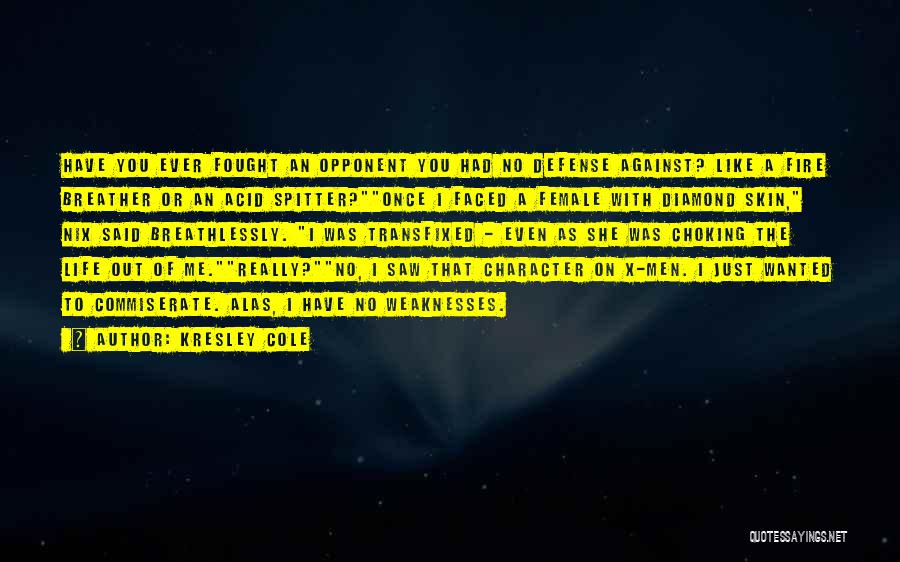 Kresley Cole Quotes: Have You Ever Fought An Opponent You Had No Defense Against? Like A Fire Breather Or An Acid Spitter?once I