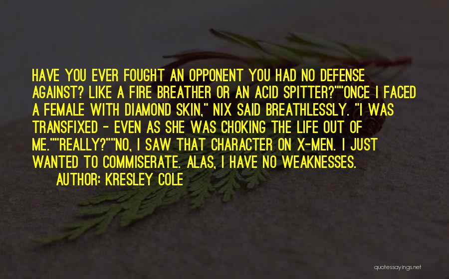 Kresley Cole Quotes: Have You Ever Fought An Opponent You Had No Defense Against? Like A Fire Breather Or An Acid Spitter?once I