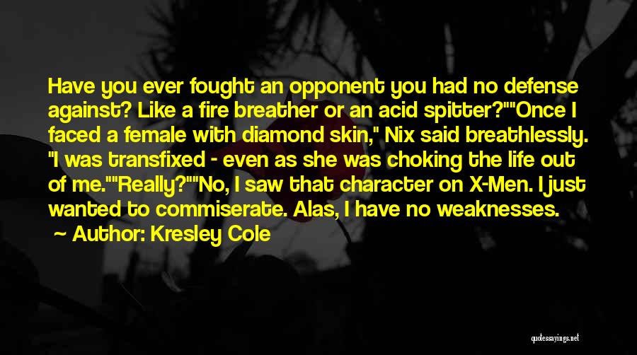 Kresley Cole Quotes: Have You Ever Fought An Opponent You Had No Defense Against? Like A Fire Breather Or An Acid Spitter?once I