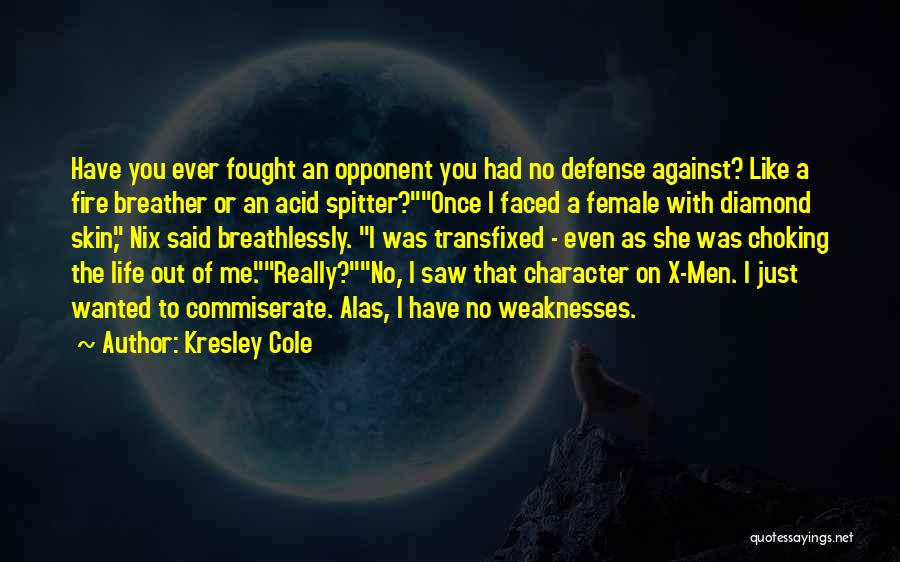 Kresley Cole Quotes: Have You Ever Fought An Opponent You Had No Defense Against? Like A Fire Breather Or An Acid Spitter?once I