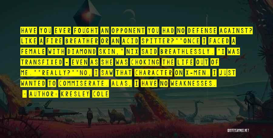 Kresley Cole Quotes: Have You Ever Fought An Opponent You Had No Defense Against? Like A Fire Breather Or An Acid Spitter?once I