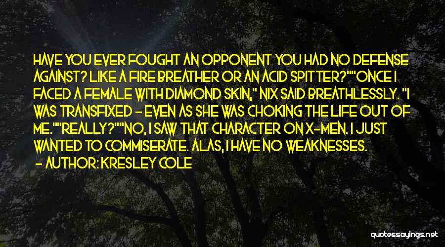 Kresley Cole Quotes: Have You Ever Fought An Opponent You Had No Defense Against? Like A Fire Breather Or An Acid Spitter?once I