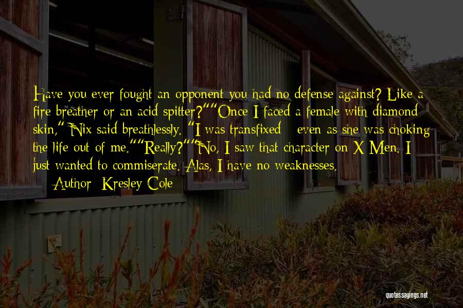 Kresley Cole Quotes: Have You Ever Fought An Opponent You Had No Defense Against? Like A Fire Breather Or An Acid Spitter?once I