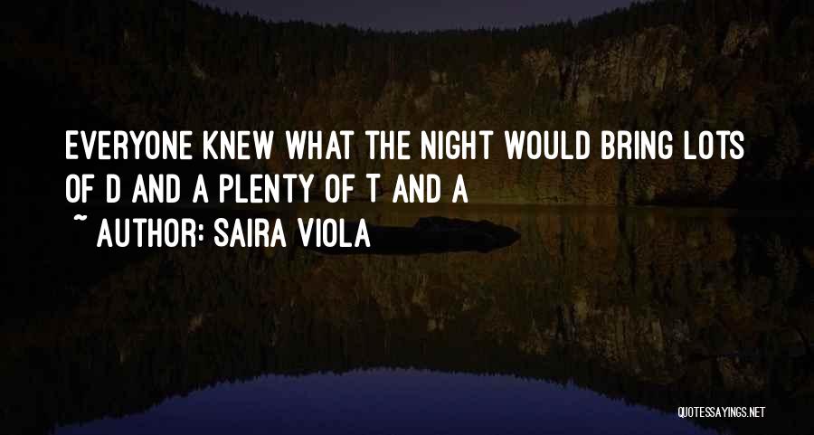Saira Viola Quotes: Everyone Knew What The Night Would Bring Lots Of D And A Plenty Of T And A