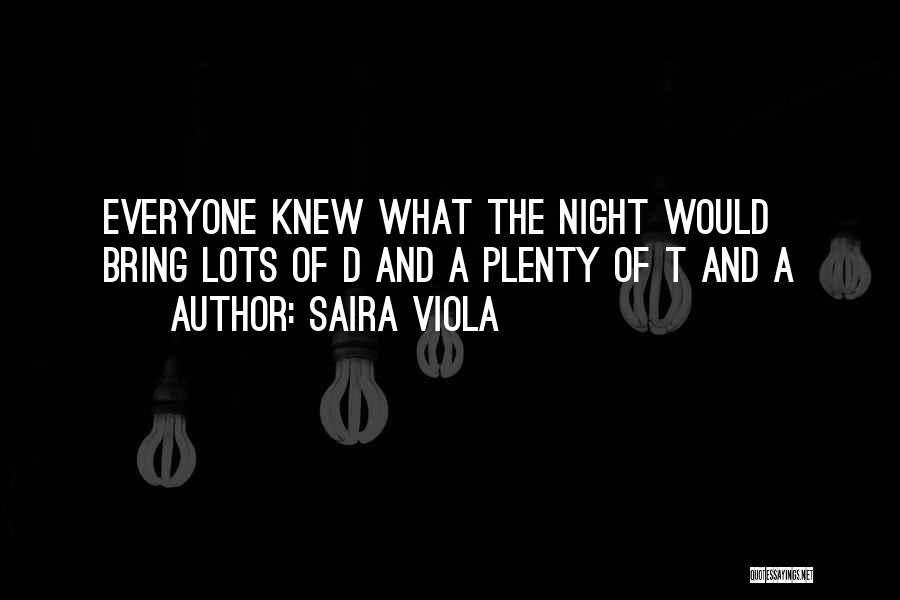 Saira Viola Quotes: Everyone Knew What The Night Would Bring Lots Of D And A Plenty Of T And A