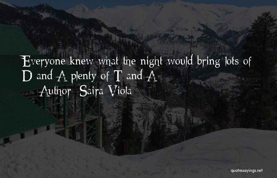 Saira Viola Quotes: Everyone Knew What The Night Would Bring Lots Of D And A Plenty Of T And A