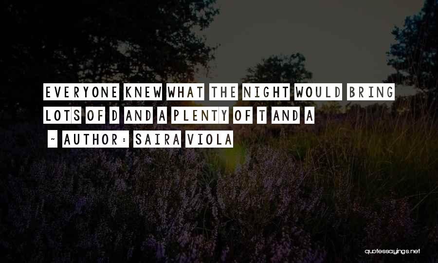 Saira Viola Quotes: Everyone Knew What The Night Would Bring Lots Of D And A Plenty Of T And A