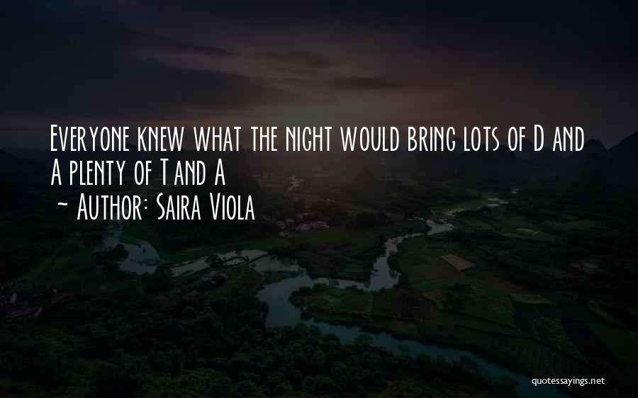 Saira Viola Quotes: Everyone Knew What The Night Would Bring Lots Of D And A Plenty Of T And A