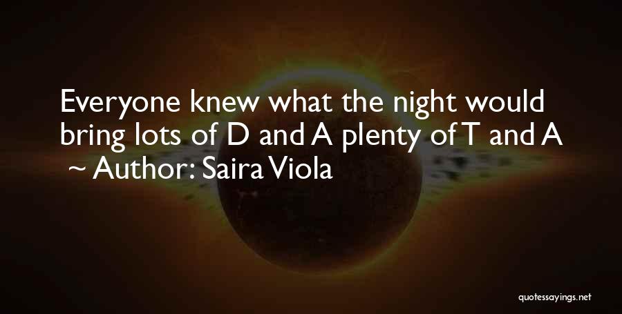 Saira Viola Quotes: Everyone Knew What The Night Would Bring Lots Of D And A Plenty Of T And A