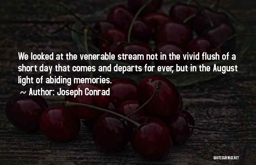 Joseph Conrad Quotes: We Looked At The Venerable Stream Not In The Vivid Flush Of A Short Day That Comes And Departs For