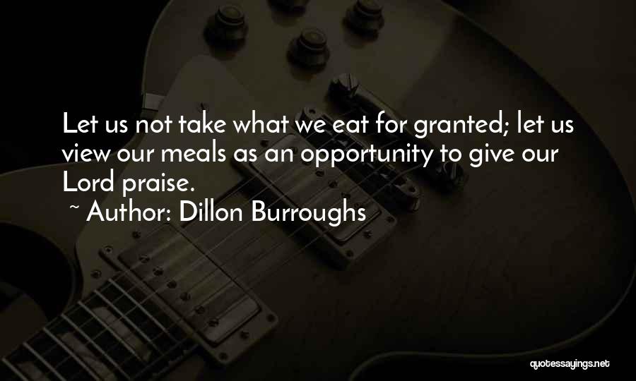 Dillon Burroughs Quotes: Let Us Not Take What We Eat For Granted; Let Us View Our Meals As An Opportunity To Give Our