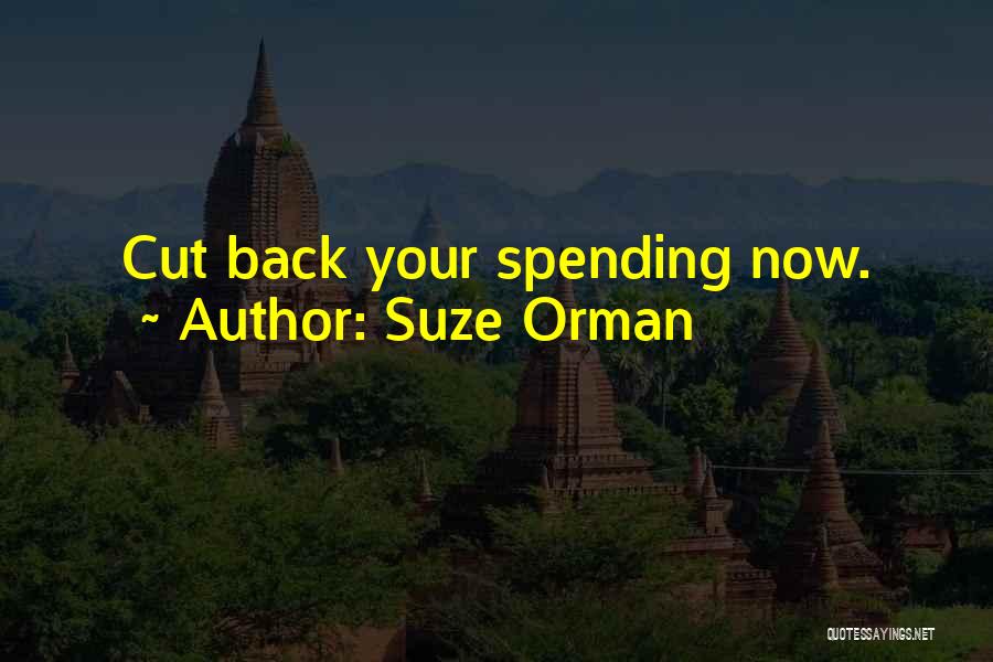 Suze Orman Quotes: Cut Back Your Spending Now.