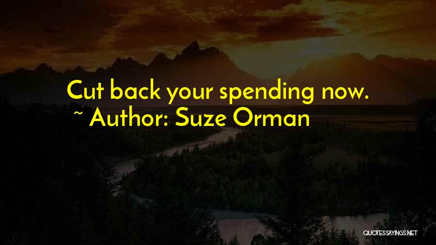 Suze Orman Quotes: Cut Back Your Spending Now.
