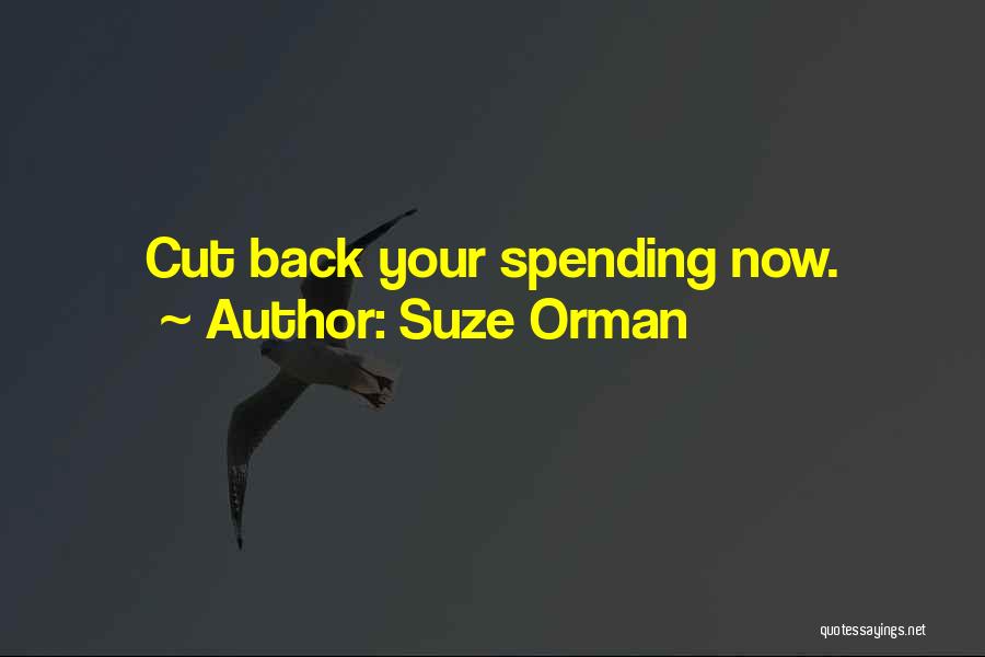 Suze Orman Quotes: Cut Back Your Spending Now.