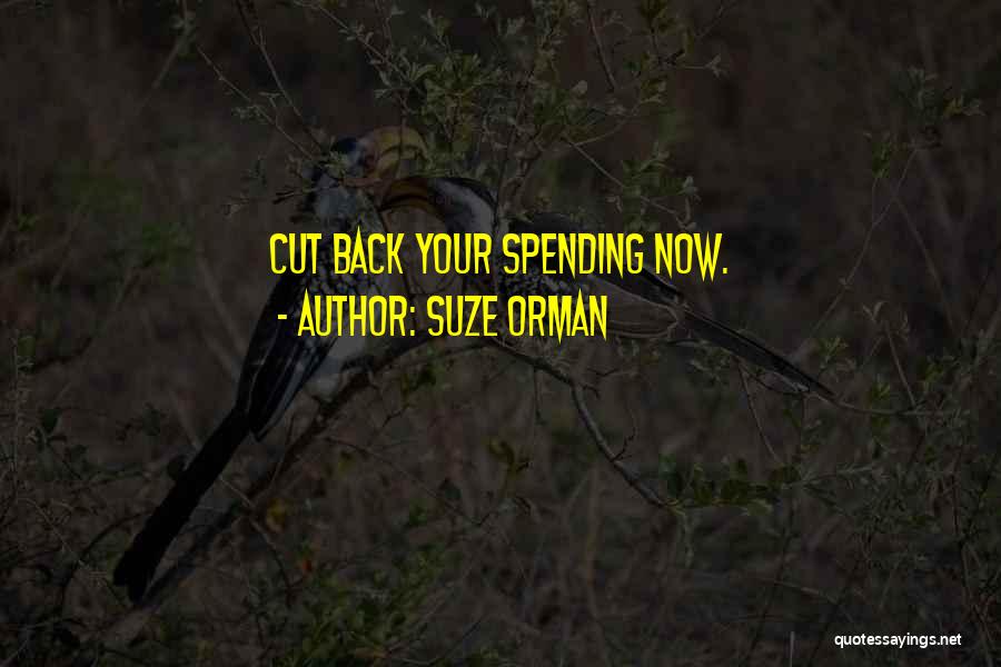 Suze Orman Quotes: Cut Back Your Spending Now.