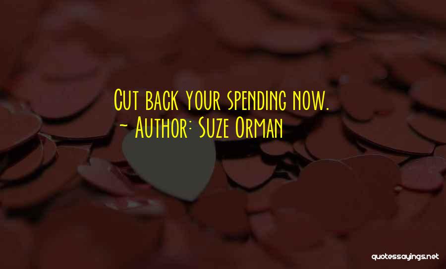 Suze Orman Quotes: Cut Back Your Spending Now.
