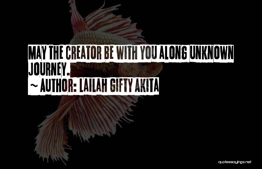 Lailah Gifty Akita Quotes: May The Creator Be With You Along Unknown Journey.