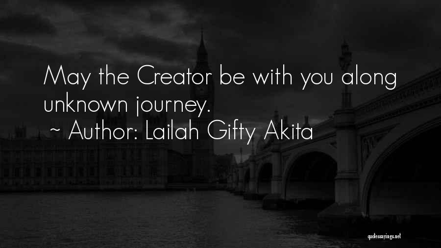 Lailah Gifty Akita Quotes: May The Creator Be With You Along Unknown Journey.