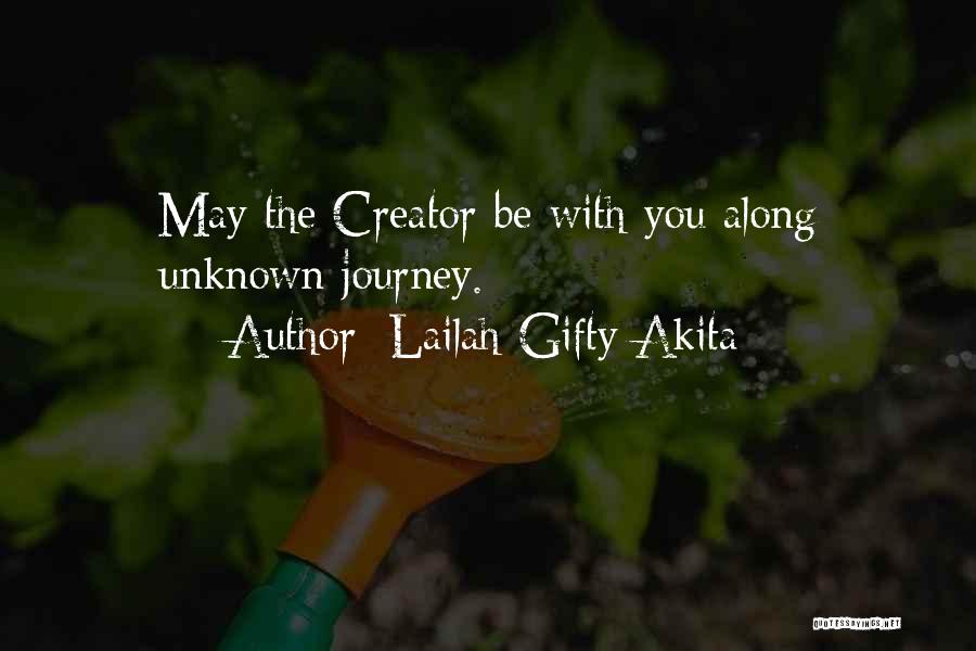 Lailah Gifty Akita Quotes: May The Creator Be With You Along Unknown Journey.