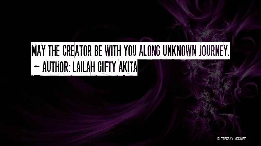 Lailah Gifty Akita Quotes: May The Creator Be With You Along Unknown Journey.